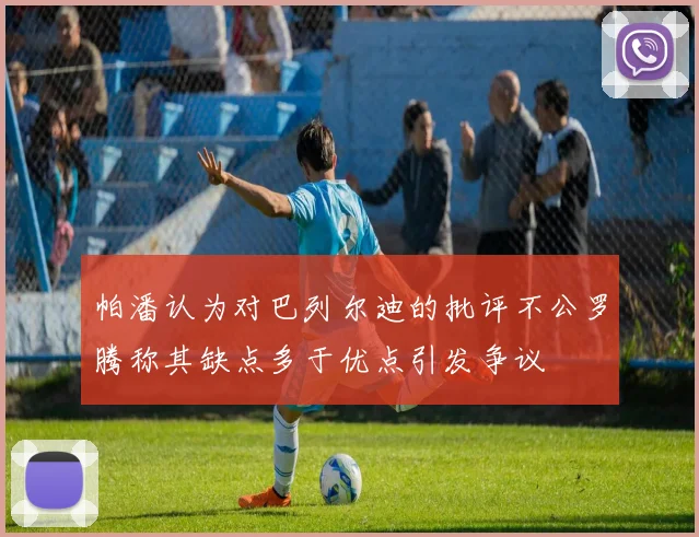 帕潘认为对巴列尔迪的批评不公罗腾称其缺点多于优点引发争议