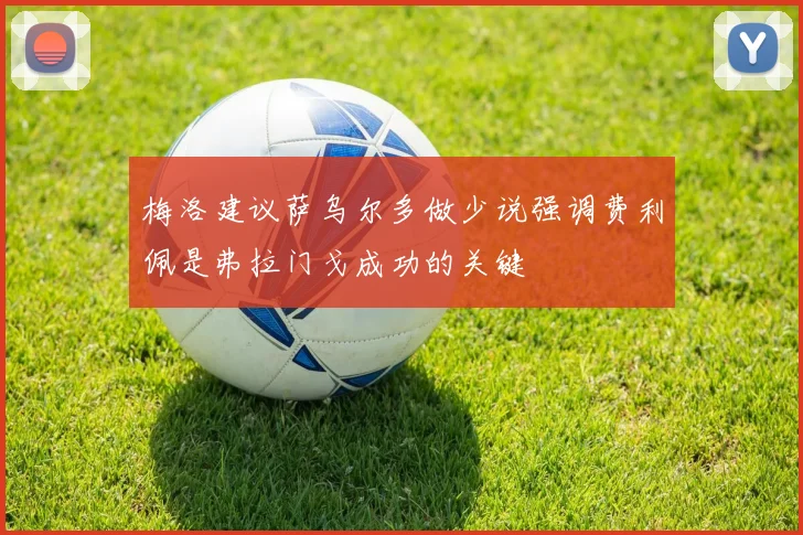 梅洛建议萨乌尔多做少说强调费利佩是弗拉门戈成功的关键