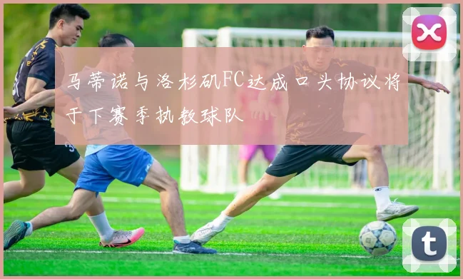 马蒂诺与洛杉矶FC达成口头协议将于下赛季执教球队