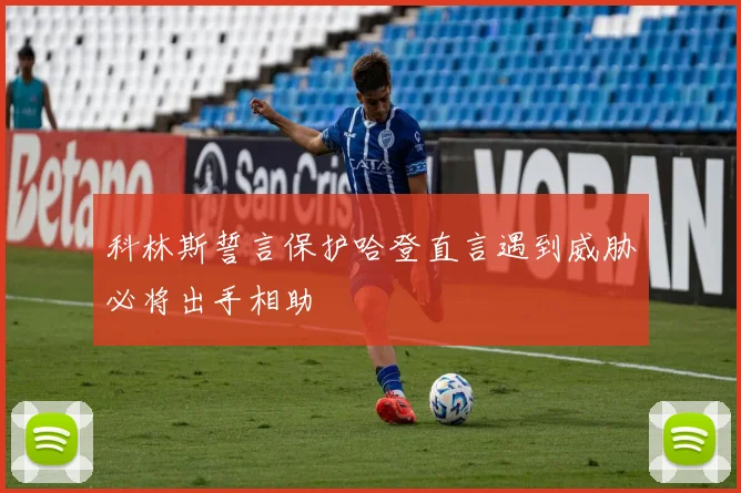 科林斯誓言保护哈登直言遇到威胁必将出手相助